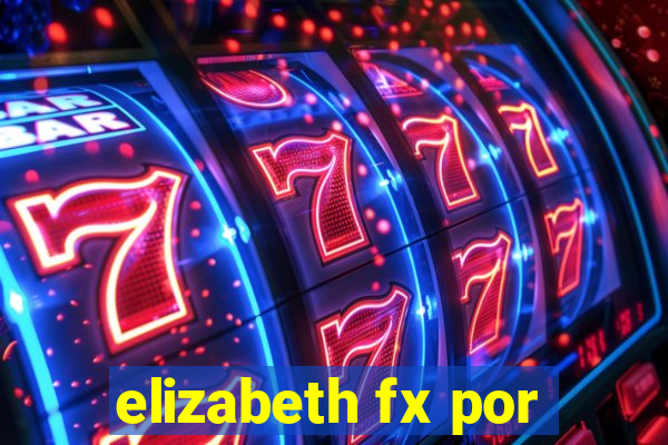 elizabeth fx por